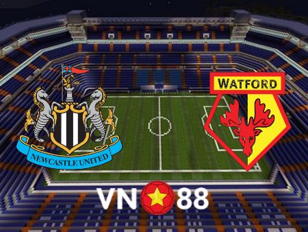 Soi kèo Newcastle vs Watford – 22h00 – 15/01/2022