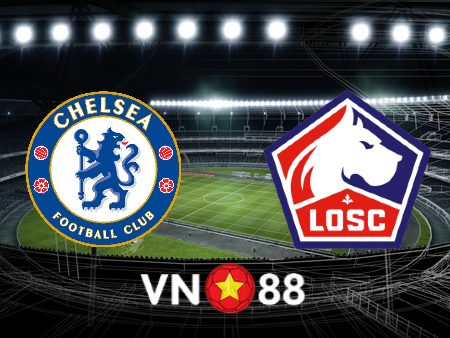 Soi kèo Chelsea vs Lille OSC – 03h00 – 23/02/2022