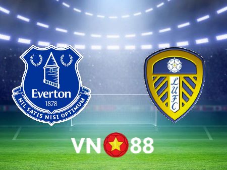 Soi kèo Everton vs Leeds Utd – 22h00 – 12/02/2022