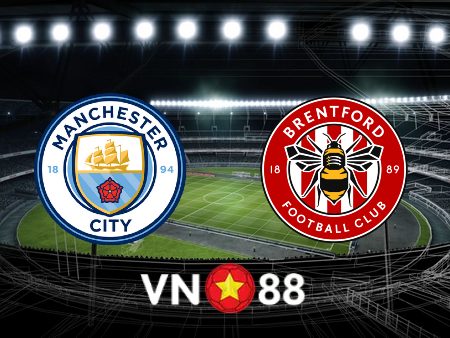 Soi kèo Manchester City vs Brentford – 02h45 – 10/02/2022