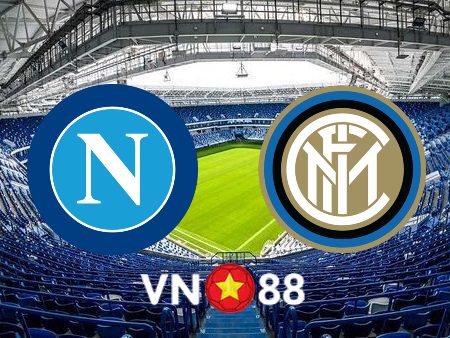 Soi kèo Napoli vs Inter Milan – 00h00 – 13/02/2022