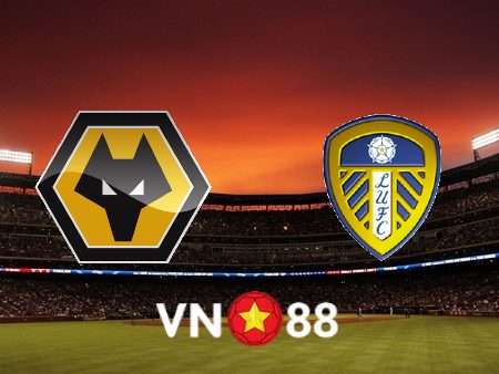 Soi kèo Wolves vs Leeds Utd – 03h00 – 19/03/2022