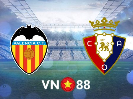 Soi kèo Valencia vs Osasuna – 23h30 – 16/04/2022