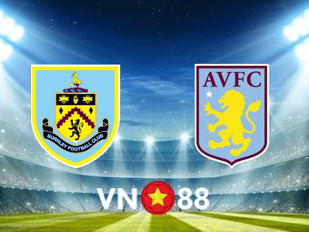 Soi kèo Burnley vs Aston Villa – 21h00 – 07/05/2022