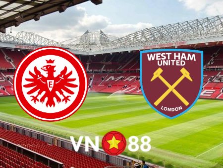 Soi kèo Eintracht Frankfurt vs West Ham – 02h00 – 06/05/2022