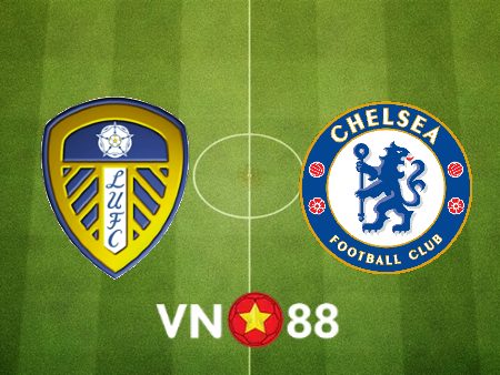 Soi kèo Leeds Utd vs Chelsea – 01h30 – 12/05/2022