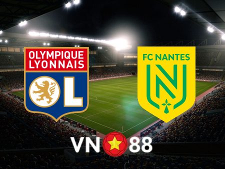 Soi kèo Lyon vs Nantes – 02h00 – 15/05/2022