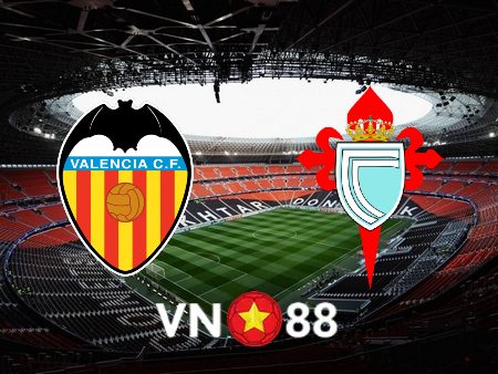 Soi kèo Valencia vs Celta Vigo – 22h30 – 21/05/2022