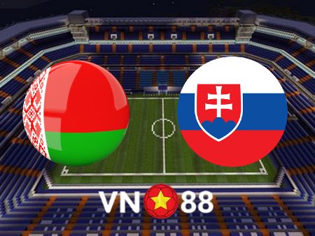 Soi kèo Belarus vs Slovakia – 01h45 – 04/06/2022