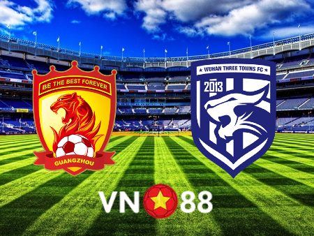 Soi kèo Guangzhou vs Wuhan Three Towns – 16h30 – 30/06/2022