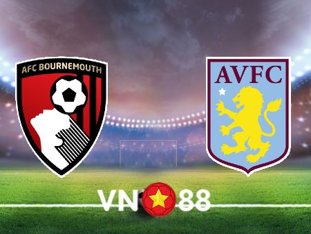 Soi kèo Bournemouth vs Aston Villa – 21h00 – 06/08/2022