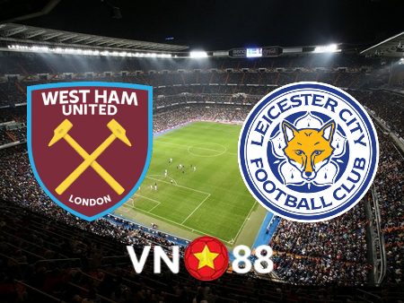 Soi kèo West Ham vs Leicester – 22h00 – 12/11/2022