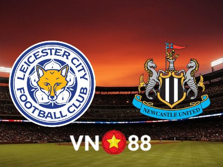 Soi kèo Leicester City vs Newcastle – 22h00 – 26/12/2022