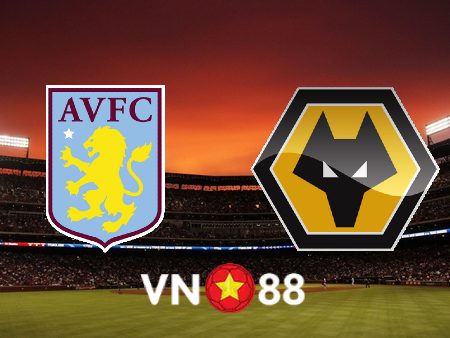 Soi kèo Aston Villa vs Wolves – 03h00 – 05/01/2023