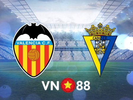 Soi kèo Valencia vs Cadiz CF – 03h00 – 07/01/2023