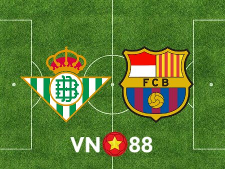 Soi kèo Real Betis vs Barcelona – 02h00 – 13/01/2023