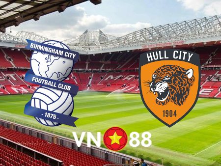 Soi kèo Birmingham vs Hull City – 02h45 – 17/01/2024