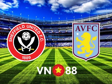 Soi kèo Sheffield Utd vs Aston Villa – 00h30 – 04/02/2024
